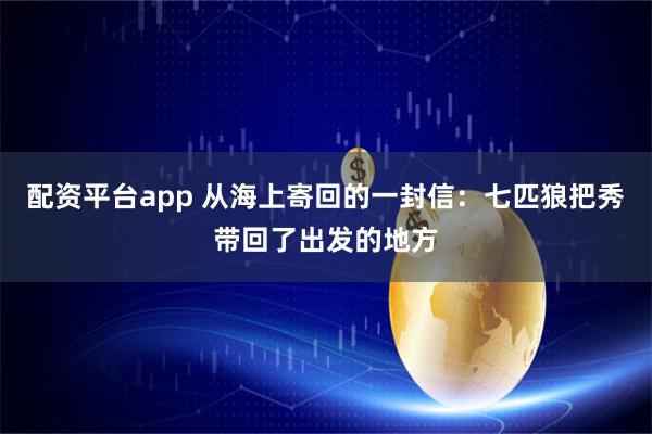 配资平台app 从海上寄回的一封信：七匹狼把秀带回了出发的地方